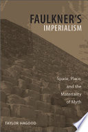 Faulkner's imperialism : space, place, and the materiality of myth /
