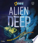 Alien deep : revealing the mysterious living world at the bottom of the ocean /