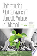 Understanding adult survivors of domestic violence in childhood : still forgotten, still hurting /
