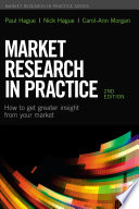 Market research in practice : how to get greater insight from your market /