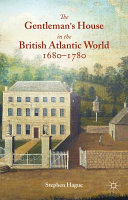 The gentleman's house in the British Atlantic world, 1680-1780 /