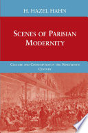 Scenes of Parisian Modernity : Culture and Consumption in the Nineteenth Century /