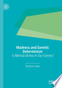 Madness and Genetic Determinism : Is Mental Illness in Our Genes? /