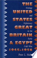 The United States, Great Britain, and Egypt, 1945-1956 : strategy and diplomacy in the early Cold War /