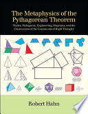 The metaphysics of the Pythagorean theorem : Thales, Pythagoras, engineering, diagrams, and the construction of the cosmos out of right triangles /