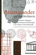 Anaximander and the architects : the contributions of Egyptian and Greek architectural technologies to the origins of Greek philosophy /