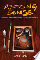 Arousing sense : recipes for workshopping sensory experience /