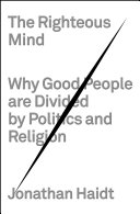 The righteous mind : why good people are divided by politics and religion /