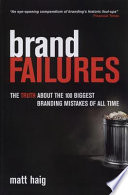 Brand failures : the truth about the 100 biggest branding mistakes of all time /