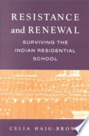 Resistance and renewal : surviving the Indian residential school /