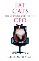 Fat cats : the strange cult of the CEO /