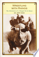 Wrestling with rhinos : the adventures of a Glasgow vet in Kenya /