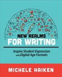 New realms for writing : inspire student expression with digital age formats /