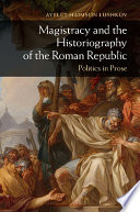 Magistracy and the historiography of the Roman republic : politics in prose /