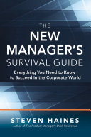 The New Manager's Survival Guide : Everything You Need to Know to Succeed in the Corporate World /