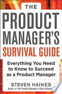 Product Manager's Survival Guide : Everything You Need to Know to Succeed as a Product Manager /