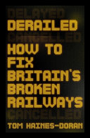 Derailed : how to fix Britain's broken railways /