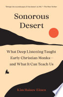 Sonorous desert : what deep listening taught early Christian monks-and what it can teach us /