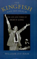 The kingfish and his realm : the life and times of Huey P. Long /