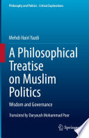 A Philosophical Treatise on Muslim Politics : Wisdom and Governance /