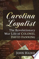 Carolina Loyalist : the Revolutionary War life of Colonel David Fanning /