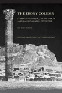 The ebony column : classics, civilization, and the African American reclamation of the West /