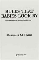 Rules that babies look by : the organization of newborn visual activity /