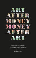 Art after money, money after art : creative strategies against financialization /