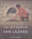 The lost kivas of San Lazaro : the discovery and excavation of two underground ceremonial chambers in the Tano Indian ruin of San Lazaro in the Galisteo Basin of New Mexico /