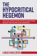 The hypocritical hegemon : how the United States shapes global rules against tax evasion and avoidance /