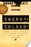 Energy crises : Nixon, Ford, Carter, and Hard Choices in the 1970s /