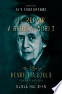 To repair a broken world : the life of Henrietta Szold, founder of Hadassah /