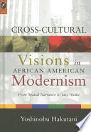 Cross-cultural visions in African American modernism : from spatial narrative to jazz haiku /