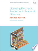 Licensing Electronic Resources in Academic Libraries : a practical Handbook /