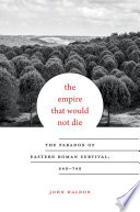 The empire that would not die : the paradox of eastern Roman survival, 640-740 /