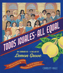 Todos iguales : un corrido de Lemon Grove = All equal : a ballad of Lemon Grove /