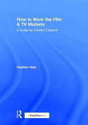 How to work the film & TV markets : a guide for content creators /