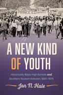 A new kind of youth : historically Black high schools and southern student activism, 1920-1975 /