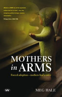 Mothers in ARMS : forced adoption - mothers find a voice /