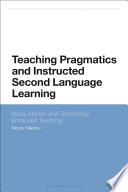 Teaching pragmatics and instructed second language learning : study abroad and technology-enhanced teaching /
