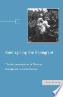 Reimagining the Immigrant : The Accommodation of Mexican Immigrants in Rural America /