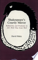 Shakespeare's courtly mirror : reflexivity and prudence in All's well that ends well /