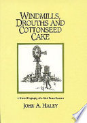 Windmills, drouths, and cottonseed cake : a biased biography of a West Texas rancher /