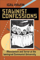 Stalinist confessions : messianism and terror at the Leningrad Communist University /