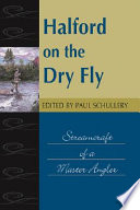 Halford on the dry fly : streamcraft of a master angler /