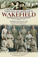 Struggle and suffrage in Wakefield : women's lives and the fight for equality /