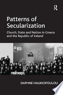 Patterns of secularization : church, state and nation in Greece and the Republic of Ireland /