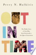 Out in time : the public lives of gay men from Stonewall to the queer generation /
