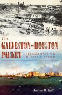 The Galveston-Houston packet : steamboats on Buffalo Bayou /