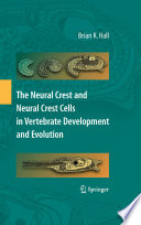 The neural crest and neural crest cells in vertebrate development and evolution /